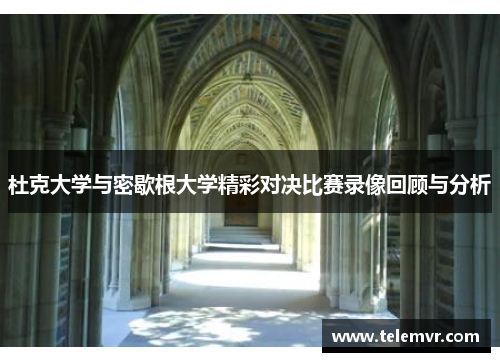 杜克大学与密歇根大学精彩对决比赛录像回顾与分析