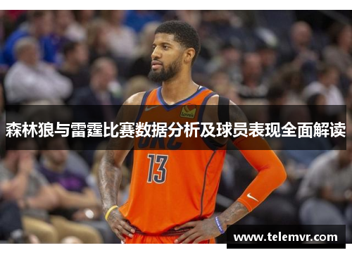 森林狼与雷霆比赛数据分析及球员表现全面解读