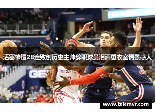 活塞惨遭28连败创历史主帅辞职球员泪洒更衣室情景感人