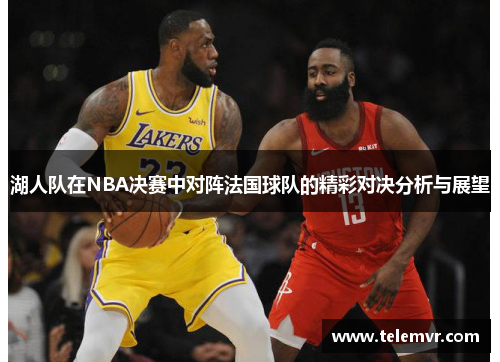 湖人队在NBA决赛中对阵法国球队的精彩对决分析与展望